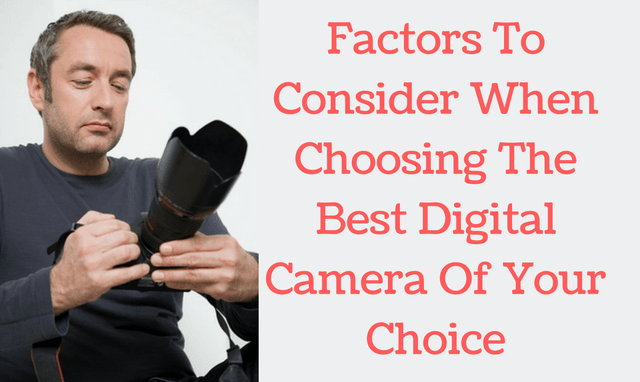 How To Choose A Digital Camera Of Your Choice?